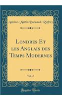 Londres Et Les Anglais Des Temps Modernes, Vol. 2 (Classic Reprint)