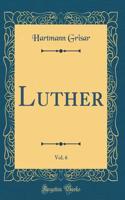 Luther, Vol. 6 (Classic Reprint)