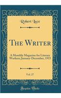 The Writer, Vol. 27: A Monthly Magazine for Literary Workers; January-December, 1915 (Classic Reprint)