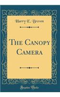 The Canopy Camera (Classic Reprint)