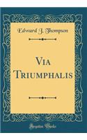 Via Triumphalis (Classic Reprint)