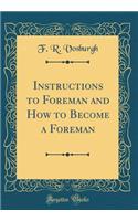 Instructions to Foreman and How to Become a Foreman (Classic Reprint)