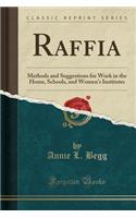 Raffia: Methods and Suggestions for Work in the Home, Schools, and Women's Institutes (Classic Reprint)