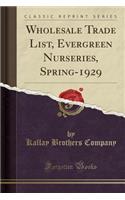 Wholesale Trade List, Evergreen Nurseries, Spring-1929 (Classic Reprint)