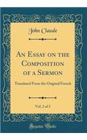 An Essay on the Composition of a Sermon, Vol. 2 of 2: Translated From the Original French (Classic Reprint)