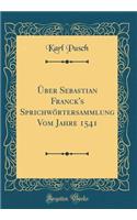 Über Sebastian Franck's Sprichwörtersammlung Vom Jahre 1541 (Classic Reprint)