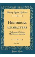 Historical Characters, Vol. 1 of 2: Talleyrand, Cobbett, Mackintosh, Canning (Classic Reprint): Talleyrand, Cobbett, Mackintosh, Canning (Classic Reprint)