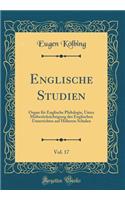 Englische Studien, Vol. 17: Organ Für Englische Philologie, Unter Mitberücksichtigung Des Englischen Unterrichtes Auf Höheren Schulen (Classic Reprint)