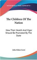 The Children Of The Nation: How Their Health And Vigor Should Be Promoted By The State