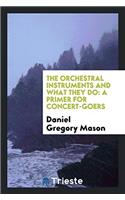 The Orchestral Instruments and What They Do: A Primer for Concert-Goers