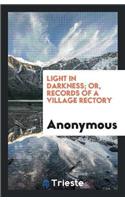 Light in Darkness; Or, Records of a Village Rectory
