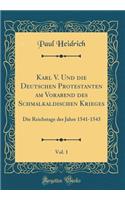 Karl V. Und die Deutschen Protestanten am Vorabend des Schmalkaldischen Krieges, Vol. 1: Die Reichstage der Jahre 1541-1543 (Classic Reprint)