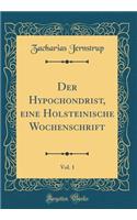 Der Hypochondrist, eine Holsteinische Wochenschrift, Vol. 1 (Classic Reprint)