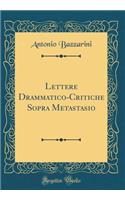 Lettere Drammatico-Critiche Sopra Metastasio (Classic Reprint)