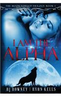 I Am the Alpha: The Moon Forged Trilogy Book I