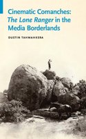 Cinematic Comanches: The Lone Ranger in the Media Borderlands(Indigenous Films)