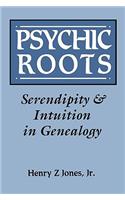 Psychic Roots. Serendipity & Intuition in Genealogy: Serendipity &amp; Intuition in Genealogy