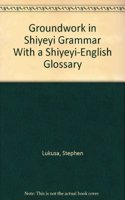 Groundwork in Shiyeyi Grammar with a Shiyeyi-English Glossary