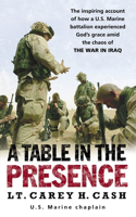 Table in the Presence: The Inspiring Account of How a U.S. Marine Battalion Experiences God's Grace Amid the Chaos of the War in Iraq