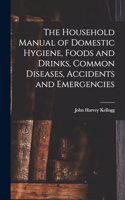 Household Manual of Domestic Hygiene, Foods and Drinks, Common Diseases, Accidents and Emergencies