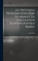 Les Prétendus Problèmes D'algèbre Du Manuel Du Calculateur Égyptien (Papyrus Rhind)