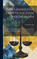 Park's Annotated Code of the State of Georgia, 1914: Embracing the Code of 1910 and Amendments and Additions Thereto Made by the General Assembly in 1910, 1911, 1912, 1913, and 1914, Together With Comp