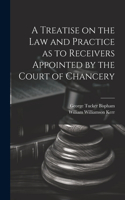 Treatise on the Law and Practice as to Receivers Appointed by the Court of Chancery