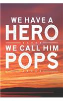 We Have A Hero We Call Him Pops: Family life grandpa dad men father's day gift love marriage friendship parenting wedding divorce Memory dating Journal Blank Lined Note Book