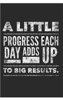 A Little Progress Each Day Adds Up To Big Results