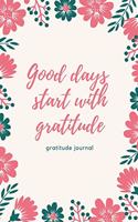 Good Days Start with Gratitude Gratitude Journal