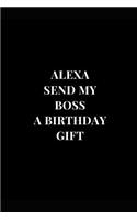 Alexa Send My Boss A Birthday Gift: (Funny Notebooks)