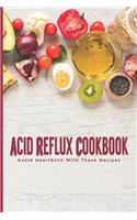 Acid Reflux Cookbook Avoid Heartburn With These Recipes: Easy Tasty Meal Plans To Heal GERD & LPR; Great Gifts For People Who Suffers Gastroesophageal Reflux Disease;