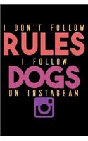 I Don't Follow Rules I Follow Dogs On Instagram: Funny Life Moments Journal and Notebook for Boys Girls Men and Women of All Ages. Lined Paper Note Book.