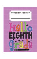 Hello Eighth Grade - Composition Notebook: College Composition Blank Lined Notebook For Teens Students/Home Work Notebook/College Subject Notebooks/lined Composition Notebook