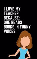 I Love My Teacher Because She Reads Books in Funny Voices: Teacher Appreciation Week Journal: This Is an Undated 3 Month Planner Teacher Gratitude Gift: Makes a Great Thank You Educators Gift for Men and Wom