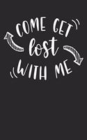 Come Get Lost with Me Journal Notebook