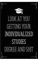 Look At You Getting Your Individualized Studies Degree And Shit: Funny Blank Notebook for Degree Holder or Graduate