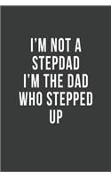 I'm Not a Stepdad I'm the Dad Who Stepped Up: Blank Lined Journal