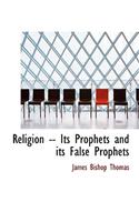 Religion -- Its Prophets and Its False Prophets: (English)