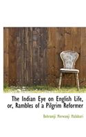 The Indian Eye on English Life, Or, Rambles of a Pilgrim Reformer