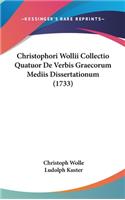 Christophori Wollii Collectio Quatuor De Verbis Graecorum Mediis Dissertationum (1733)