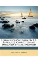 Lessons for Children [By A.L. Barbauld]. Corrected and Improved. by Mrs. Barbauld: (English)