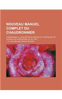 Nouveau Manuel Complet Du Chaudronnier; Comprenant La Description Complete Et Detaillee de Toutes Les Operations de CET Art