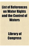 List of References on Water Rights and the Control of Waters