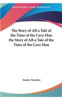 The Story of AB a Tale of the Time of the Cave Man the Story of AB a Tale of the Time of the Cave Man