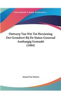 Ontwerp Van Wet Tot Herziening Der Grondwet Bij de Staten-Generaal Aanhangig Gemaakt (1884)