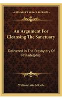 An Argument For Cleansing The Sanctuary: Delivered In The Presbytery Of Philadelphia(English)