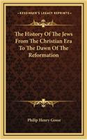 The History Of The Jews From The Christian Era To The Dawn Of The Reformation: (English)