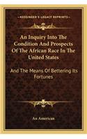 An Inquiry Into The Condition And Prospects Of The African Race In The United States: And The Means Of Bettering Its Fortunes(English)