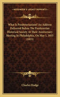 What Is Presbyterianism? an Address Delivered Before the Prewhat Is Presbyterianism? an Address Delivered Before the Presbyterian Historical Society at Their Anniversary Meeting Insbyterian Historical Society at Their Anniversary Meeting in Philade